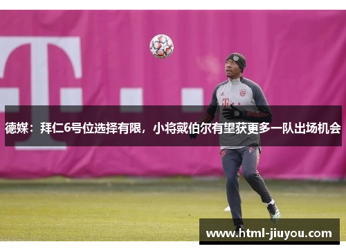 德媒：拜仁6号位选择有限，小将戴伯尔有望获更多一队出场机会